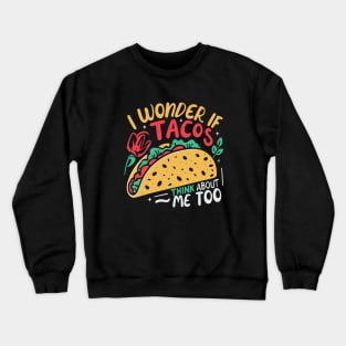 I Wonder If Tacos Think About Me Too Crewneck Sweatshirt